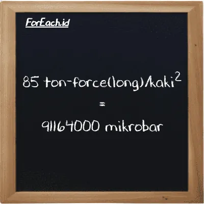 85 ton-force(long)/kaki<sup>2</sup> setara dengan 91164000 mikrobar (85 LT f/ft<sup>2</sup> setara dengan 91164000 µbar)
